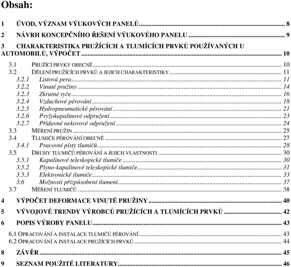 .. 21 3.2.6 Pryžokapalinové odpružení... 23 3.2.7 Přídavné nekovové odpružení... 24 3.3 MĚŘENÍ PRUŽIN... 25 3.4 TLUMIČE PÉROVÁNÍ OBECNĚ... 27 3.4.1 Pracovní písty tlumičů... 28 3.