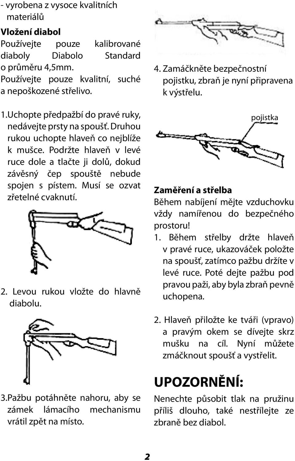 Podržte hlaveň v levé ruce dole a tlačte ji dolů, dokud závěsný čep spouště nebude spojen s pístem. Musí se ozvat zřetelné cvaknutí. 2. Levou rukou vložte do hlavně diabolu. 3.