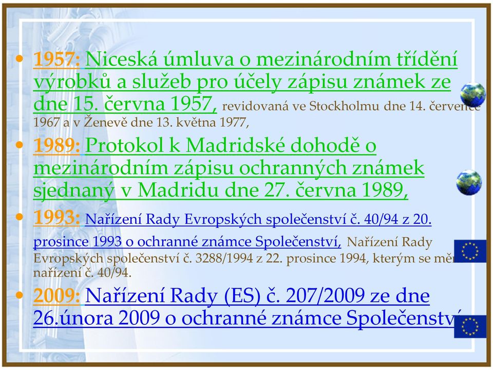 června 1989, 1993: Nařízení Rady Evropských společenství č. 40/94 z 20.