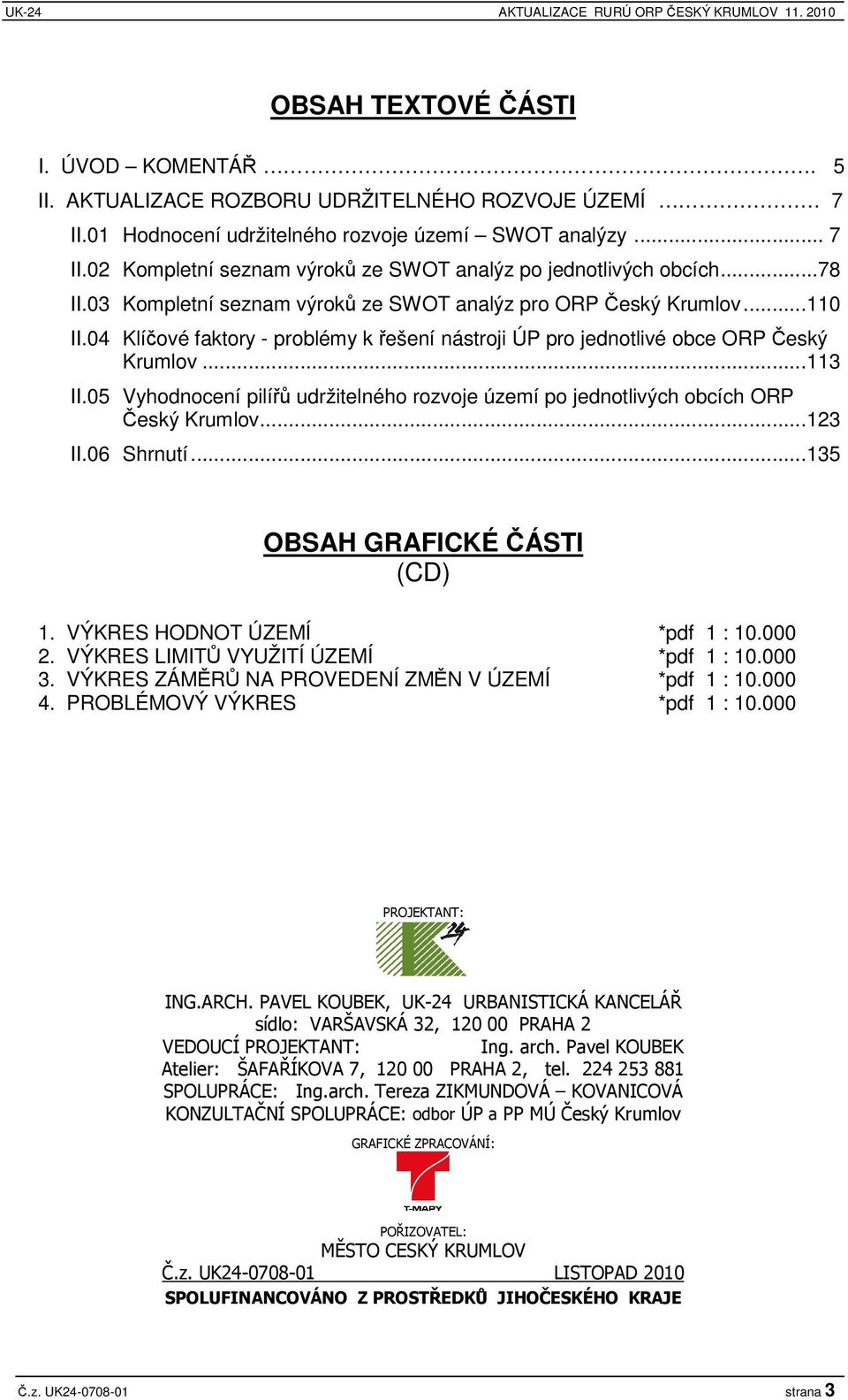 ..110 II.04 Klíové faktory - problémy k ešení nástroji ÚP pro jednotlivé obce ORP eský Krumlov...113 II.05 Vyhodnocení pilí udržitelného rozvoje území po jednotlivých obcích ORP eský Krumlov...123 II.