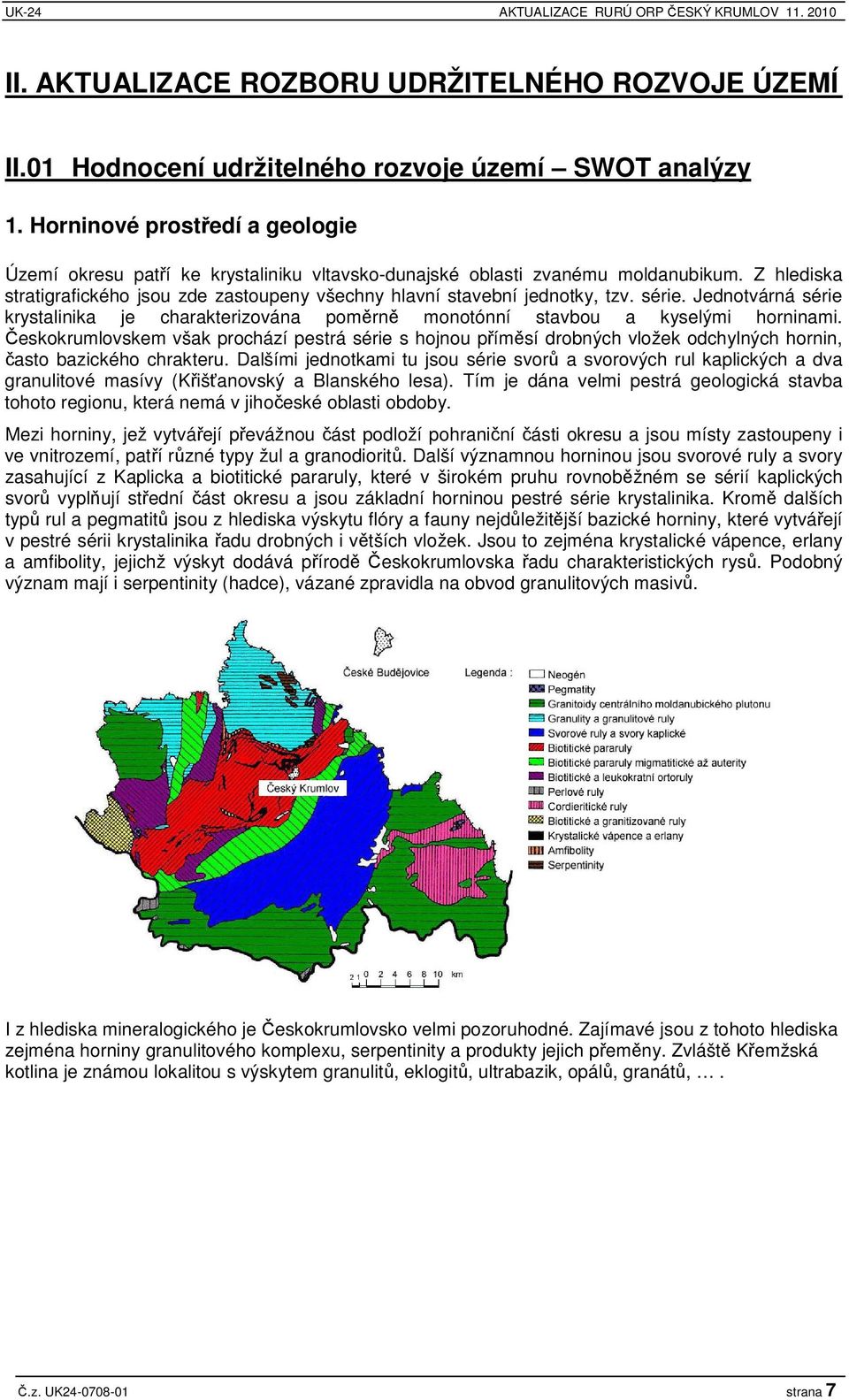 série. Jednotvárná série krystalinika je charakterizována pomrn monotónní stavbou a kyselými horninami.