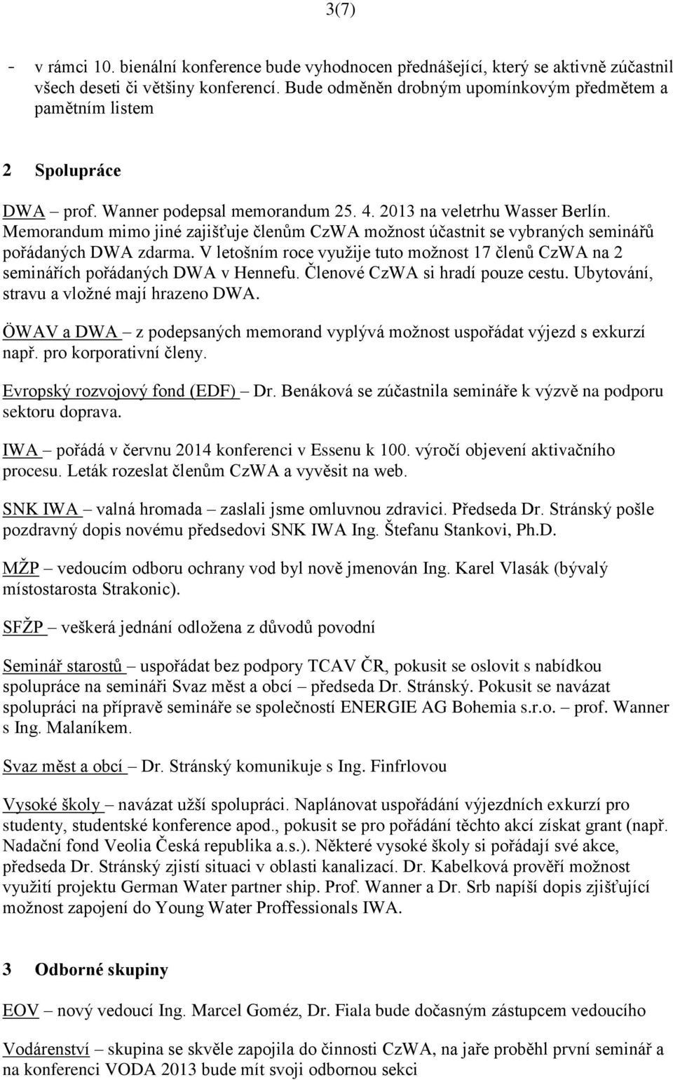 Memorandum mimo jiné zajišťuje členům CzWA možnost účastnit se vybraných seminářů pořádaných DWA zdarma. V letošním roce využije tuto možnost 17 členů CzWA na 2 seminářích pořádaných DWA v Hennefu.