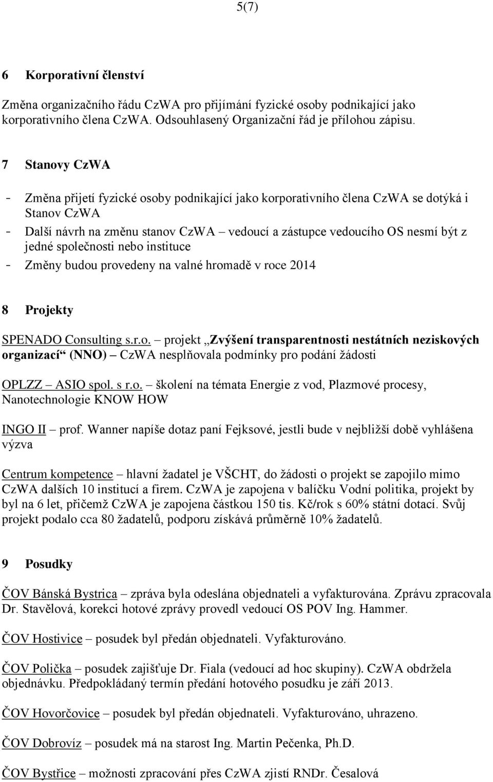 společnosti nebo instituce - Změny budou provedeny na valné hromadě v roce 2014 8 Projekty SPENADO Consulting s.r.o. projekt Zvýšení transparentnosti nestátních neziskových organizací (NNO) CzWA nesplňovala podmínky pro podání žádosti OPLZZ ASIO spol.