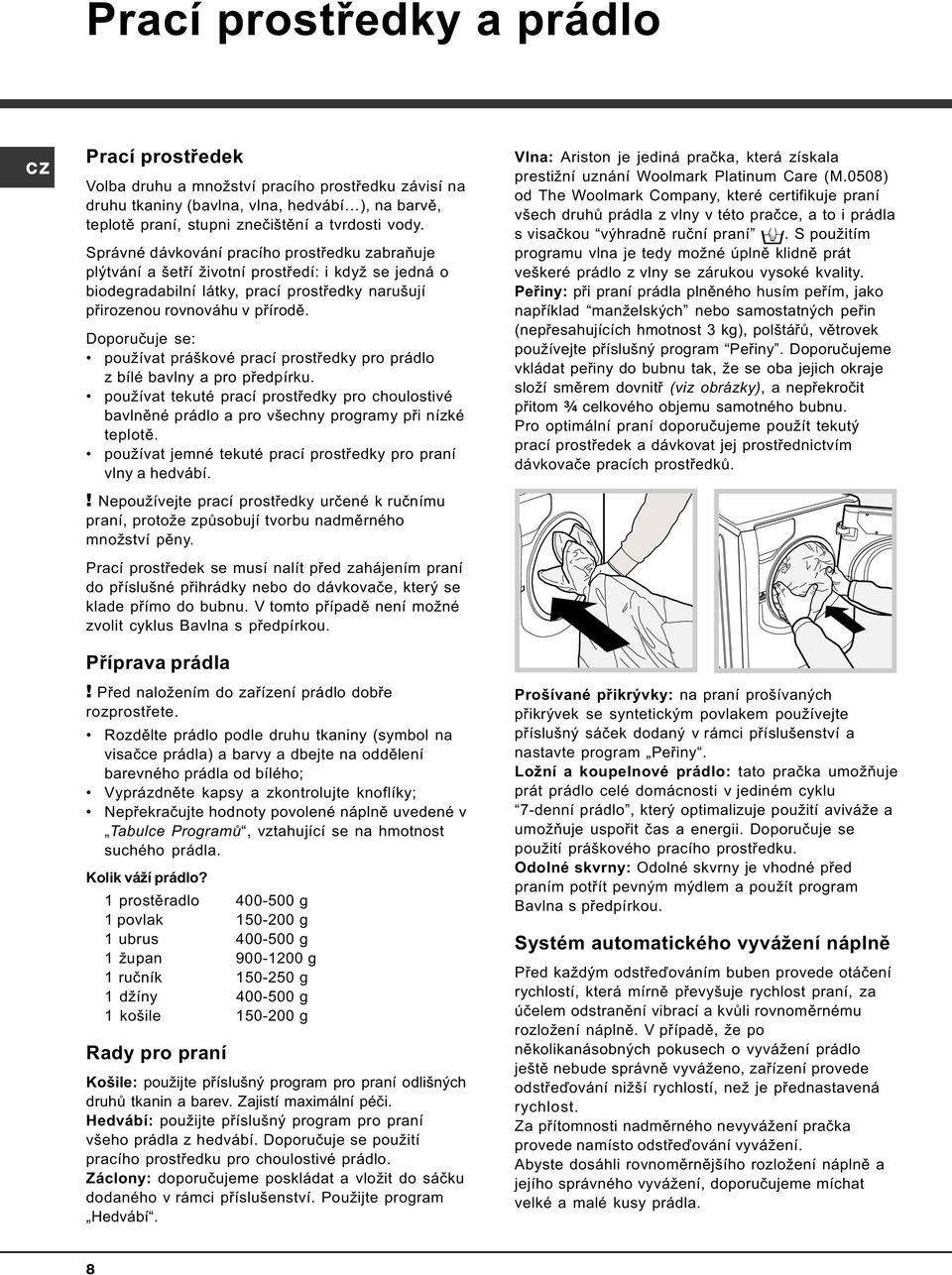 Doporuèuje se: používat práškové prací prostøedky pro prádlo z bílé bavlny a pro pøedpírku. používat tekuté prací prostøedky pro choulostivé bavlnìné prádlo a pro všechny programy pøi nízké teplotì.