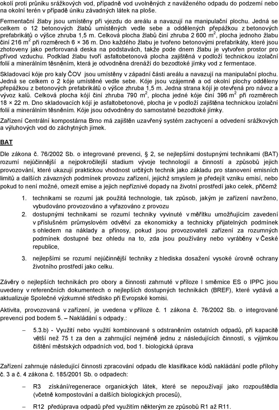 Jedná se celkem o 12 betonových žlab umíst ných vedle sebe a odd lených pepážkou zbetonových prefabrikát ovýšce zhruba 1,5 m.