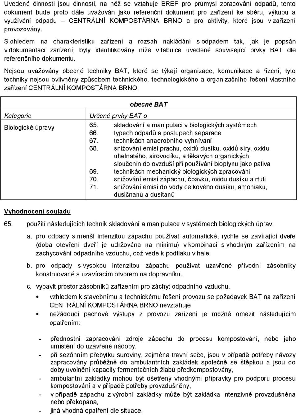 S ohledem na charakteristiku za ízení a rozsah nakládání s odpadem tak, jak je popsán v dokumentaci za ízení, byly identifikovány níže v tabulce uvedené související prvky BAT dle referen ního