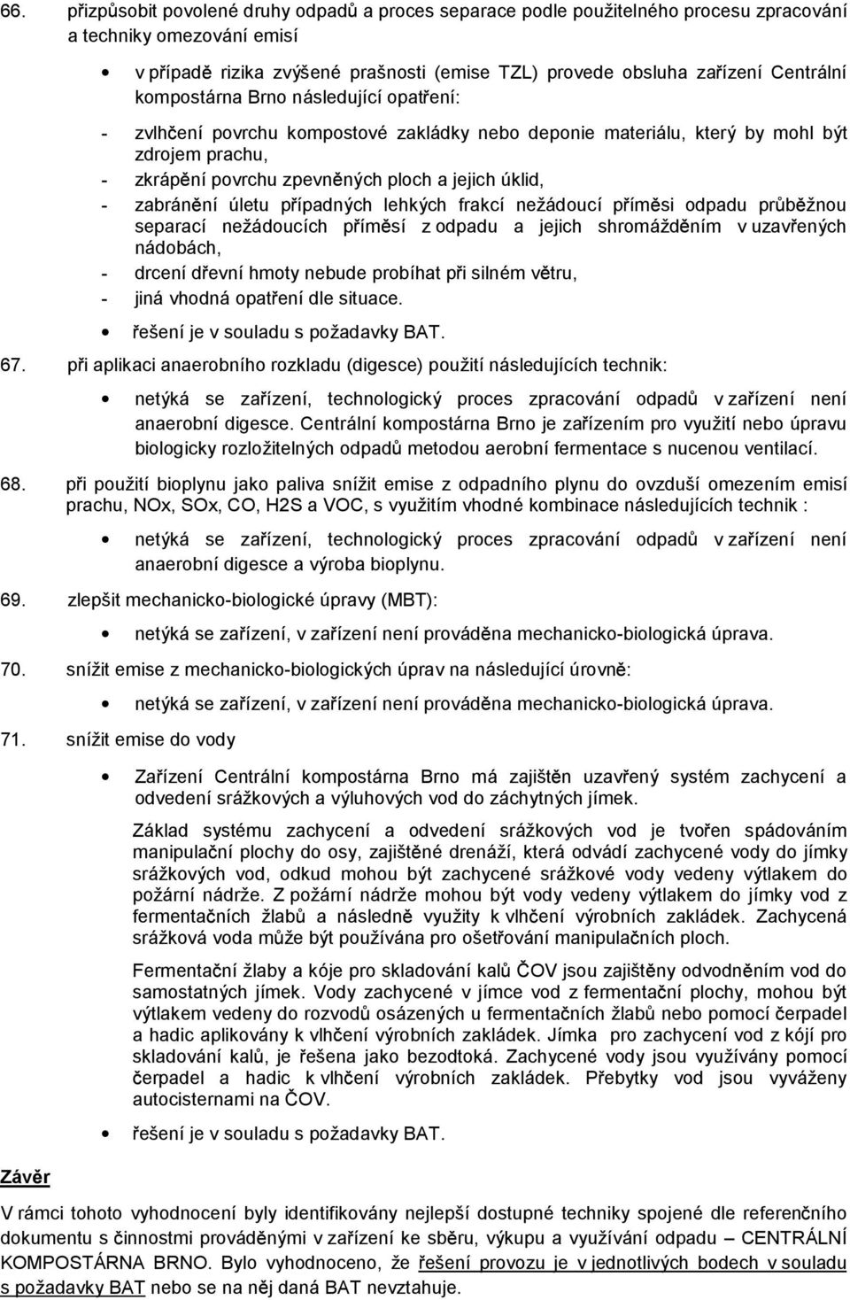 zabrán ní úletu pípadných lehkých frakcí nežádoucí pím si odpadu pr b žnou separací nežádoucích p ím sí z odpadu a jejich shromážd ním vuzav ených nádobách, - drcení d evní hmoty nebude probíhat p