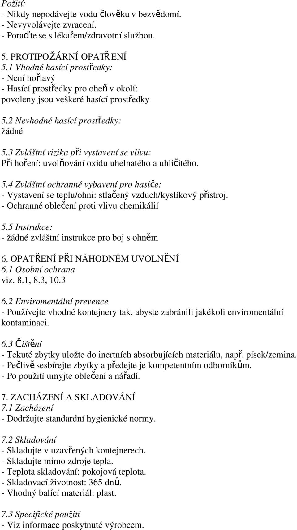 3 Zvláštní rizika při vystavení se vlivu: Při hoření: uvolňování oxidu uhelnatého a uhličitého. 5.