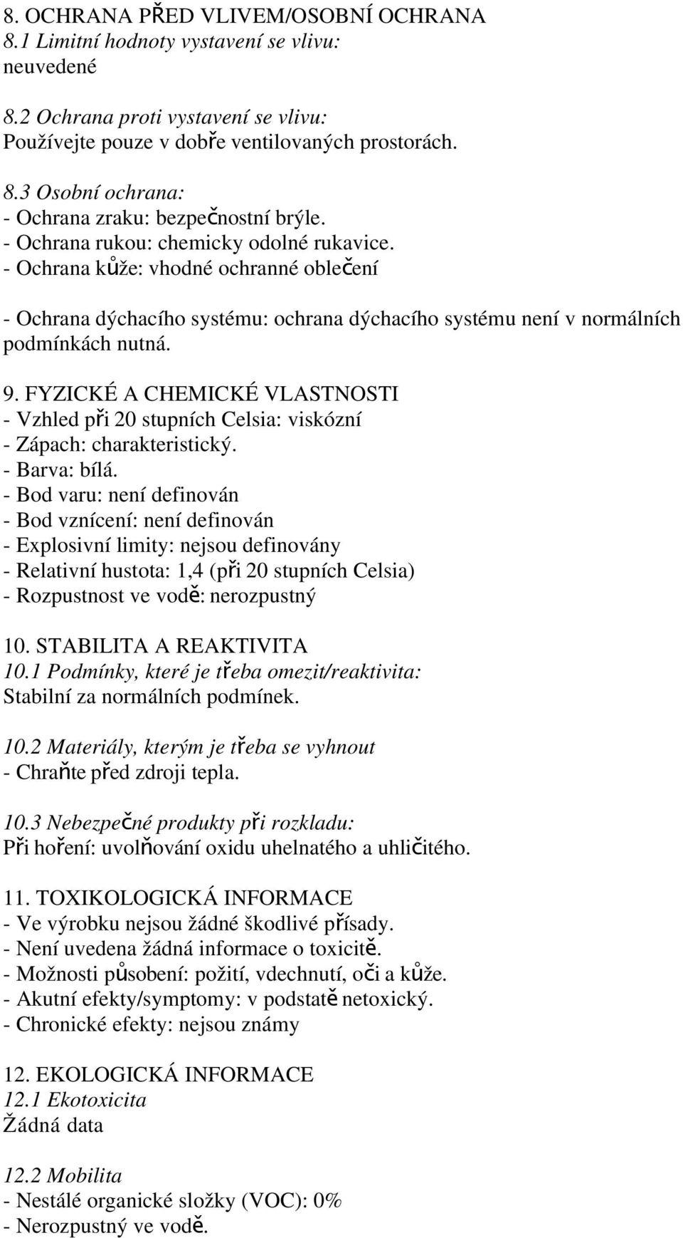 FYZICKÉ A CHEMICKÉ VLASTNOSTI - Vzhled při 20 stupních Celsia: viskózní - Zápach: charakteristický. - Barva: bílá.