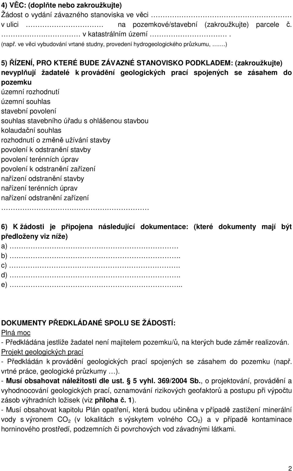 ) 5) ŘÍZENÍ, PRO KTERÉ BUDE ZÁVAZNÉ STANOVISKO PODKLADEM: (zakroužkujte) nevyplňují žadatelé k provádění geologických prací spojených se zásahem do pozemku územní rozhodnutí územní souhlas stavební