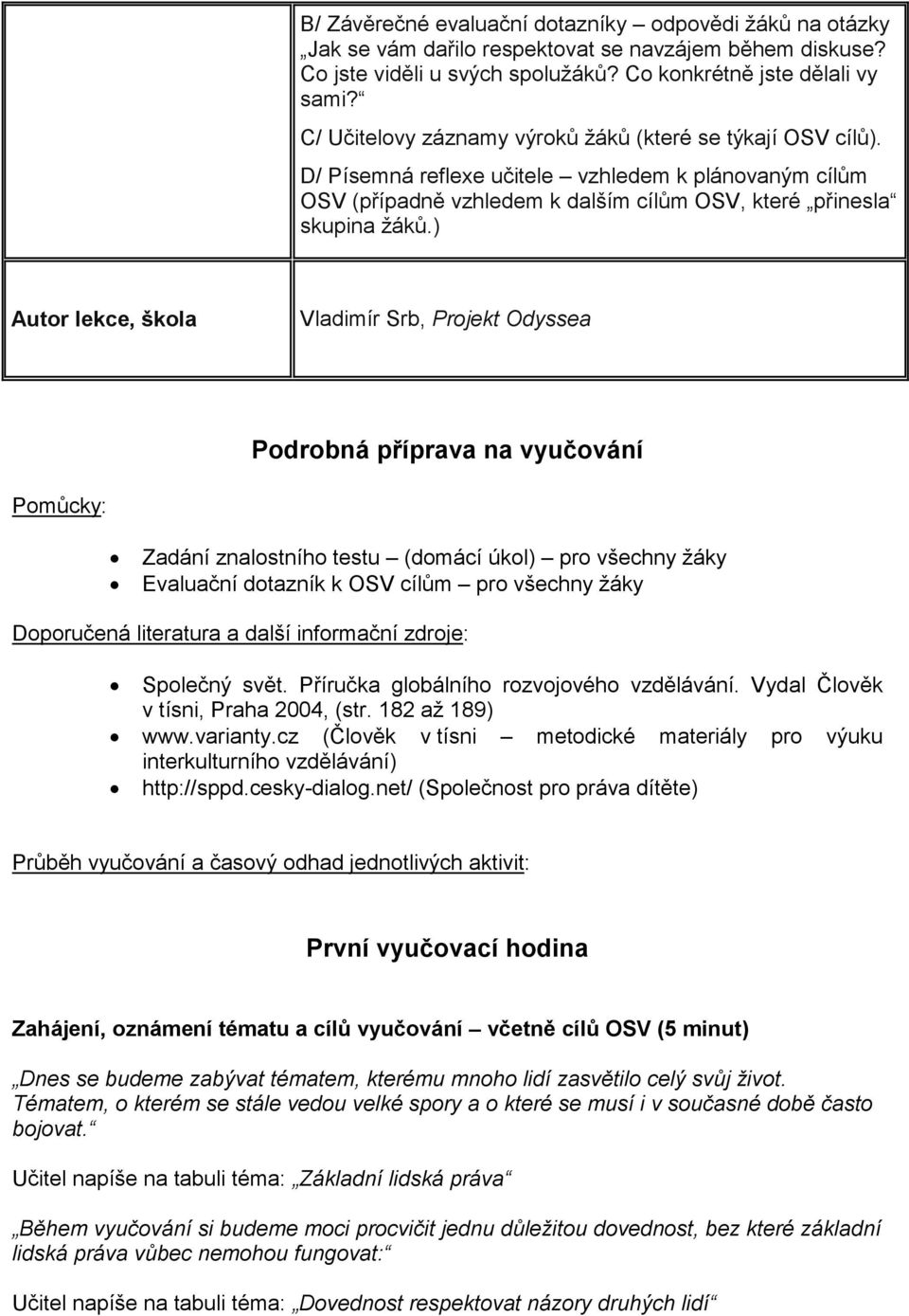 ) Autor lekce, škola Vladimír Srb, Projekt Odyssea Podrobná příprava na vyučování Pomůcky: Zadání znalostního testu (domácí úkol) pro všechny žáky Evaluační dotazník k OSV cílům pro všechny žáky