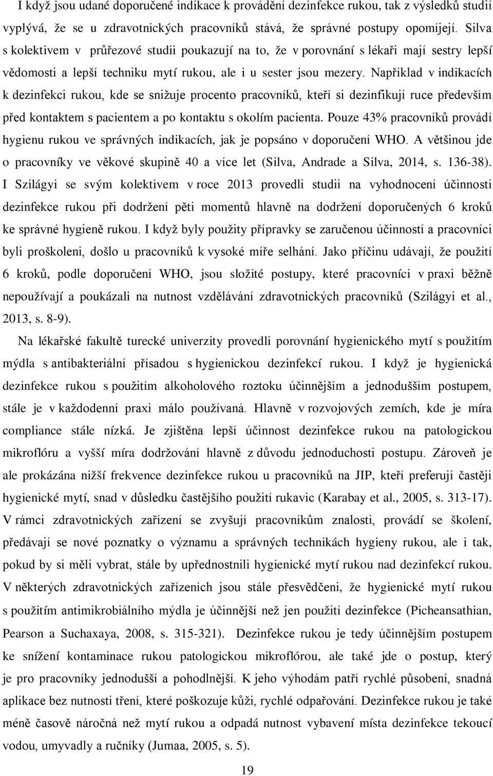 Například v indikacích k dezinfekci rukou, kde se snižuje procento pracovníků, kteří si dezinfikují ruce především před kontaktem s pacientem a po kontaktu s okolím pacienta.