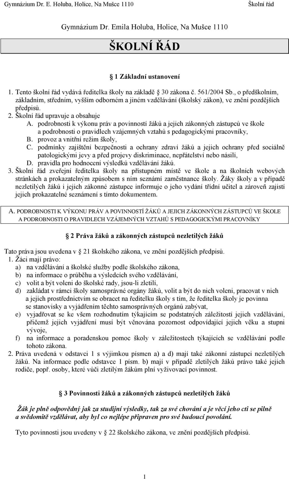 podrobnosti k výkonu práv a povinností žáků a jejich zákonných zástupců ve škole a podrobnosti o pravidlech vzájemných vztahů s pedagogickými pracovníky, B. provoz a vnitřní režim školy, C.