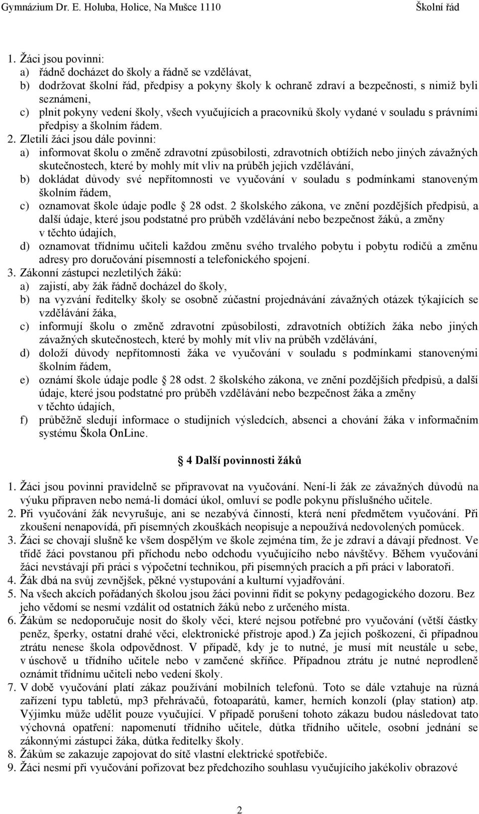 Zletilí žáci jsou dále povinni: a) informovat školu o změně zdravotní způsobilosti, zdravotních obtížích nebo jiných závažných skutečnostech, které by mohly mít vliv na průběh jejich vzdělávání, b)