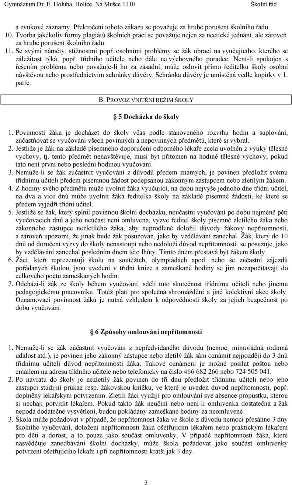 osobními problémy se žák obrací na vyučujícího, kterého se záležitost týká, popř. třídního učitele nebo dále na výchovného poradce.