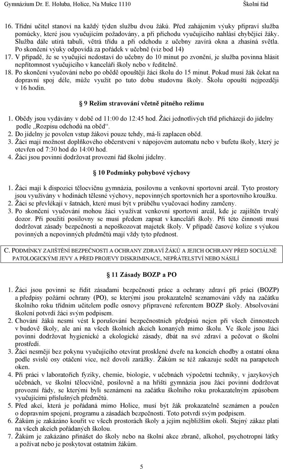 V případě, že se vyučující nedostaví do učebny do 10 minut po zvonění, je služba povinna hlásit nepřítomnost vyučujícího v kanceláři školy nebo v ředitelně. 18.