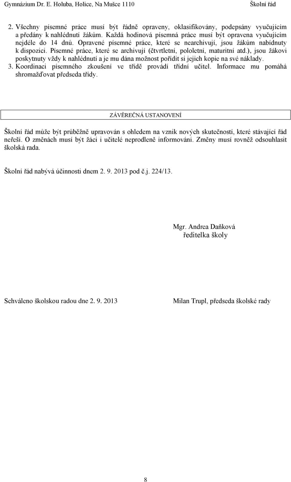 ), jsou žákovi poskytnuty vždy k nahlédnutí a je mu dána možnost pořídit si jejich kopie na své náklady. 3. Koordinaci písemného zkoušení ve třídě provádí třídní učitel.