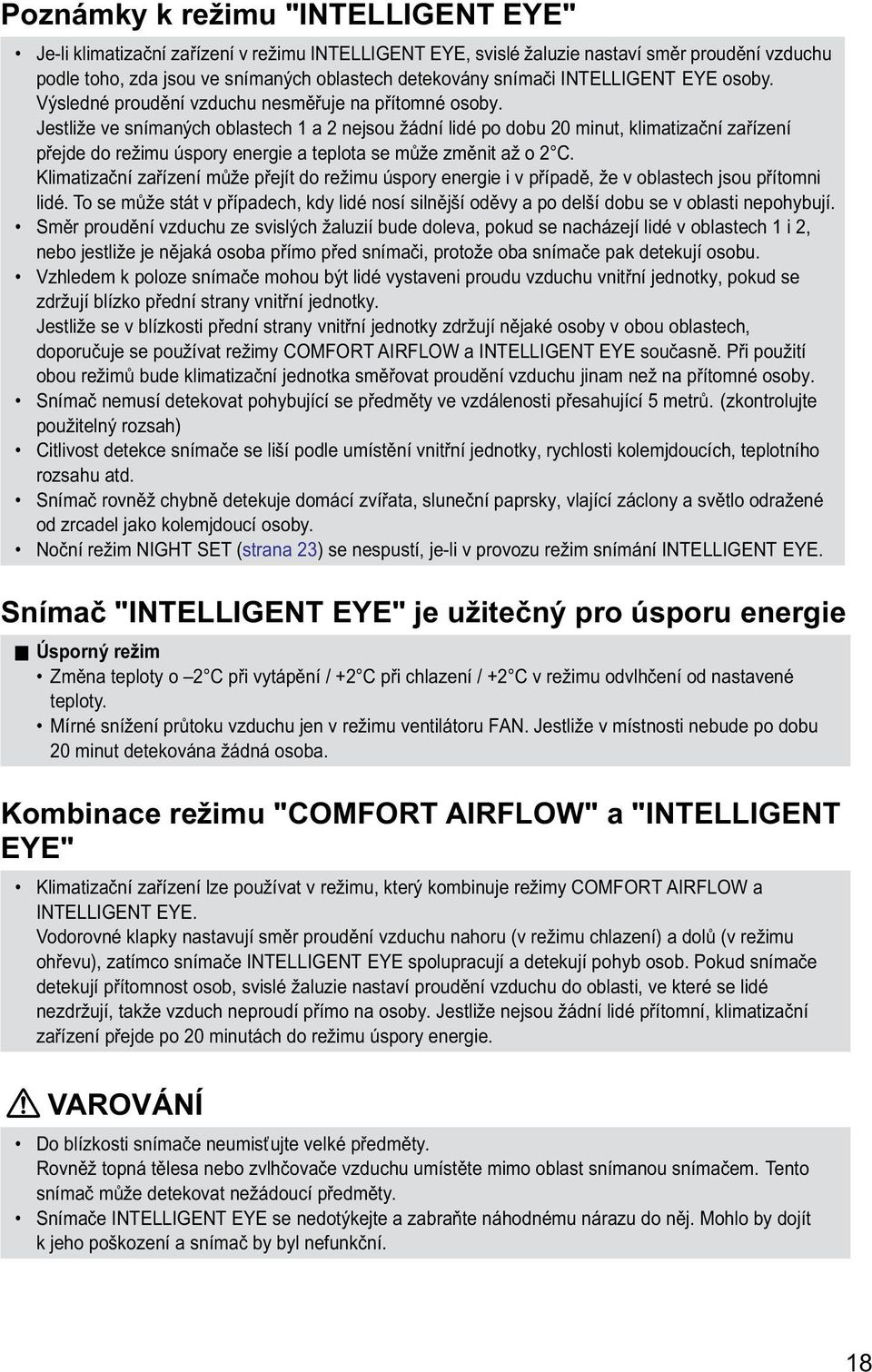 Jestliže ve snímaných oblastech 1 a 2 nejsou žádní lidé po dobu 20 minut, klimatizační zařízení přejde do režimu úspory energie a teplota se může změnit až o 2 C.