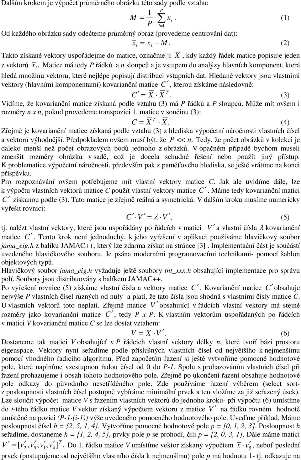 Matce á tedy P řádků a n sloupců a je vstupe do analýzy hlavních koponent, která hledá nožnu vektorů, které nejlépe popsují dstrbuc vstupních dat.