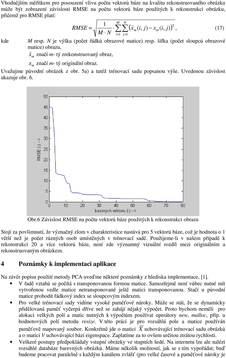 šířka (počet sloupců obrazové atce) obrazu, x ) značí - tý zrekonstruovaný obraz, x značí - tý orgnální obraz. Uvažuje původní obrázek z obr. 5a) a tutéž trénovací sadu popsanou výše.