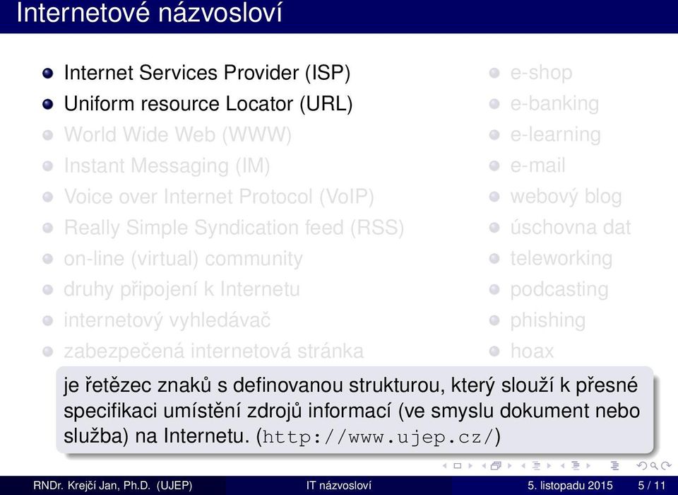 e-banking e-learning e-mail webový blog úschovna dat teleworking podcasting phishing hoax je řetězec znaků s definovanou strukturou, který slouží k přesné