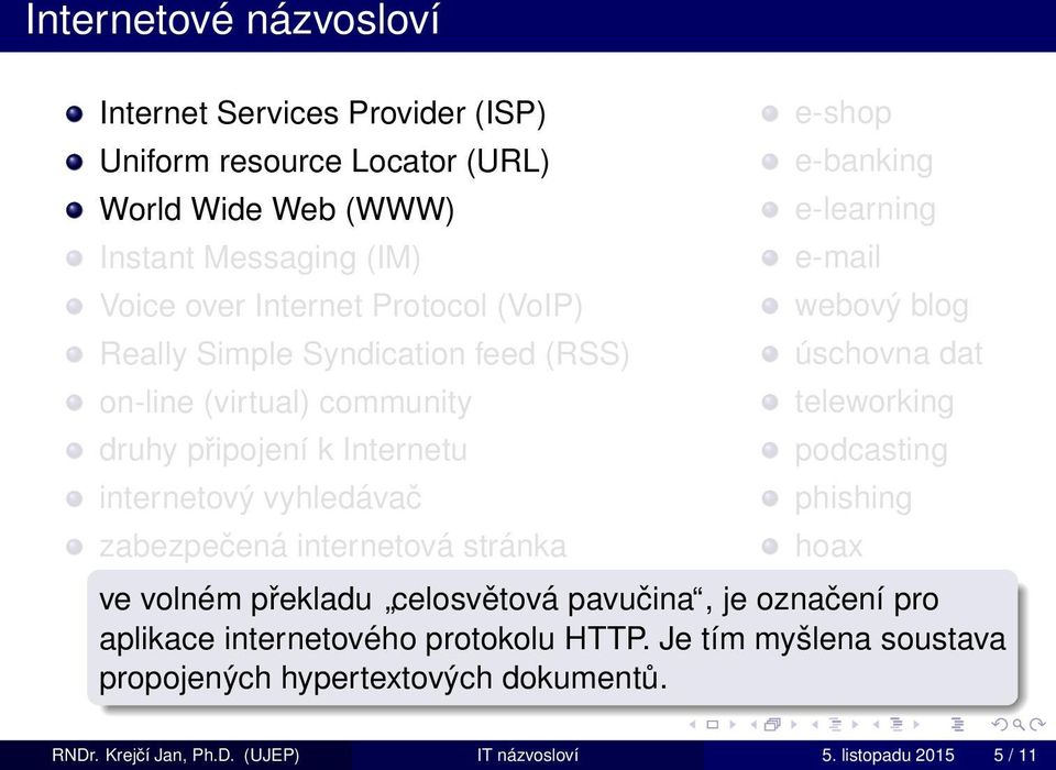 e-shop e-banking e-learning e-mail webový blog úschovna dat teleworking podcasting phishing hoax ve volném překladu celosvětová pavučina, je označení pro