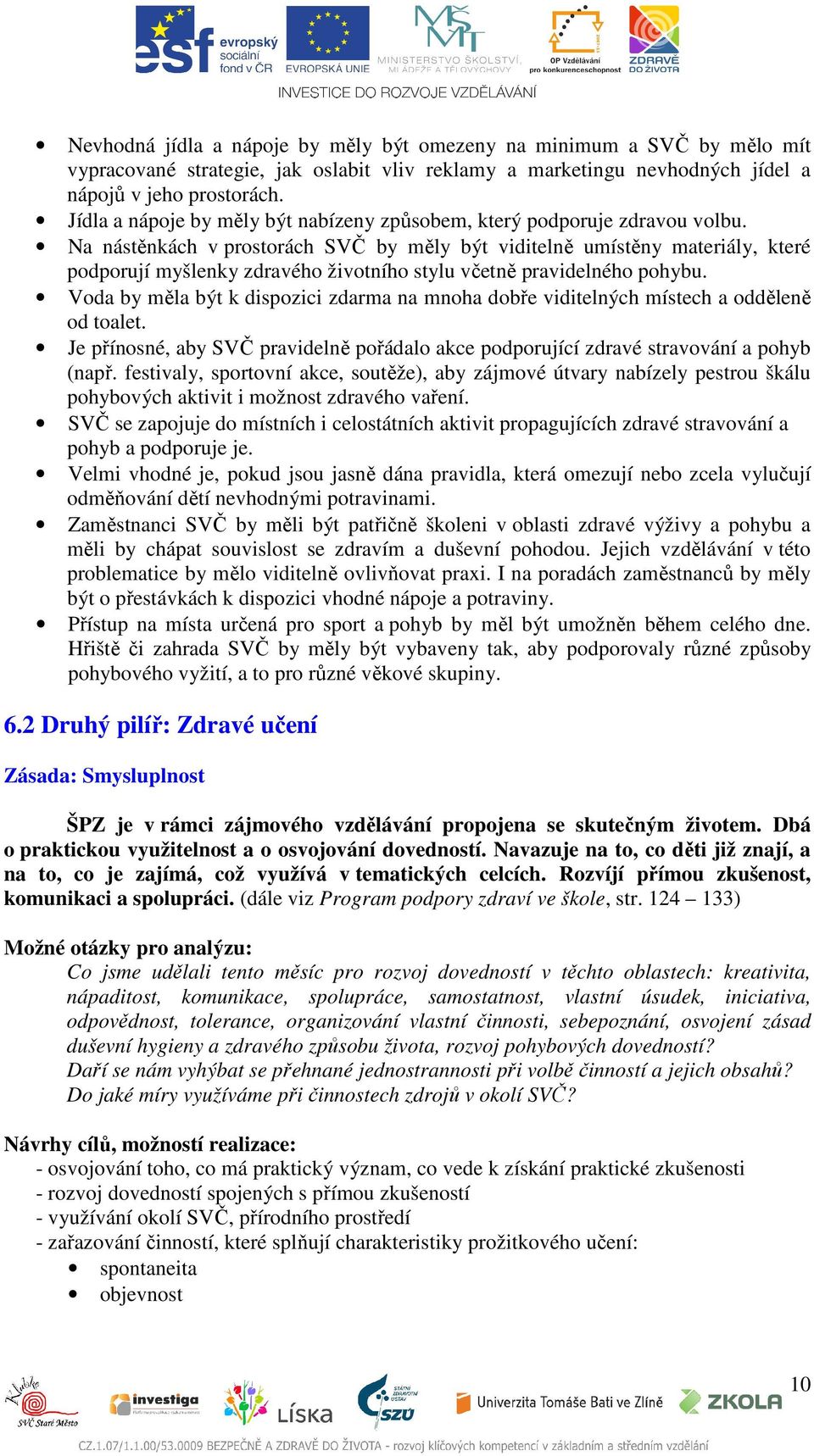 Na nástěnkách v prostorách SVČ by měly být viditelně umístěny materiály, které podporují myšlenky zdravého životního stylu včetně pravidelného pohybu.