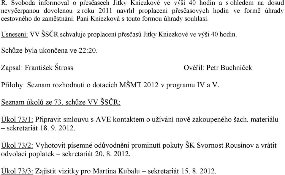 Zapsal: František Štross Ověřil: Petr Buchníček Přílohy: Seznam rozhodnutí o dotacích MŠMT 2012 v programu IV a V. Seznam úkolů ze 73.