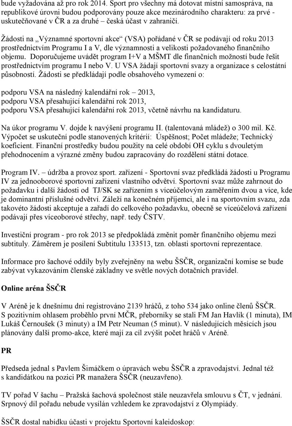 Žádosti na Významné sportovní akce (VSA) pořádané v ČR se podávají od roku 2013 prostřednictvím Programu I a V, dle významnosti a velikosti požadovaného finančního objemu.