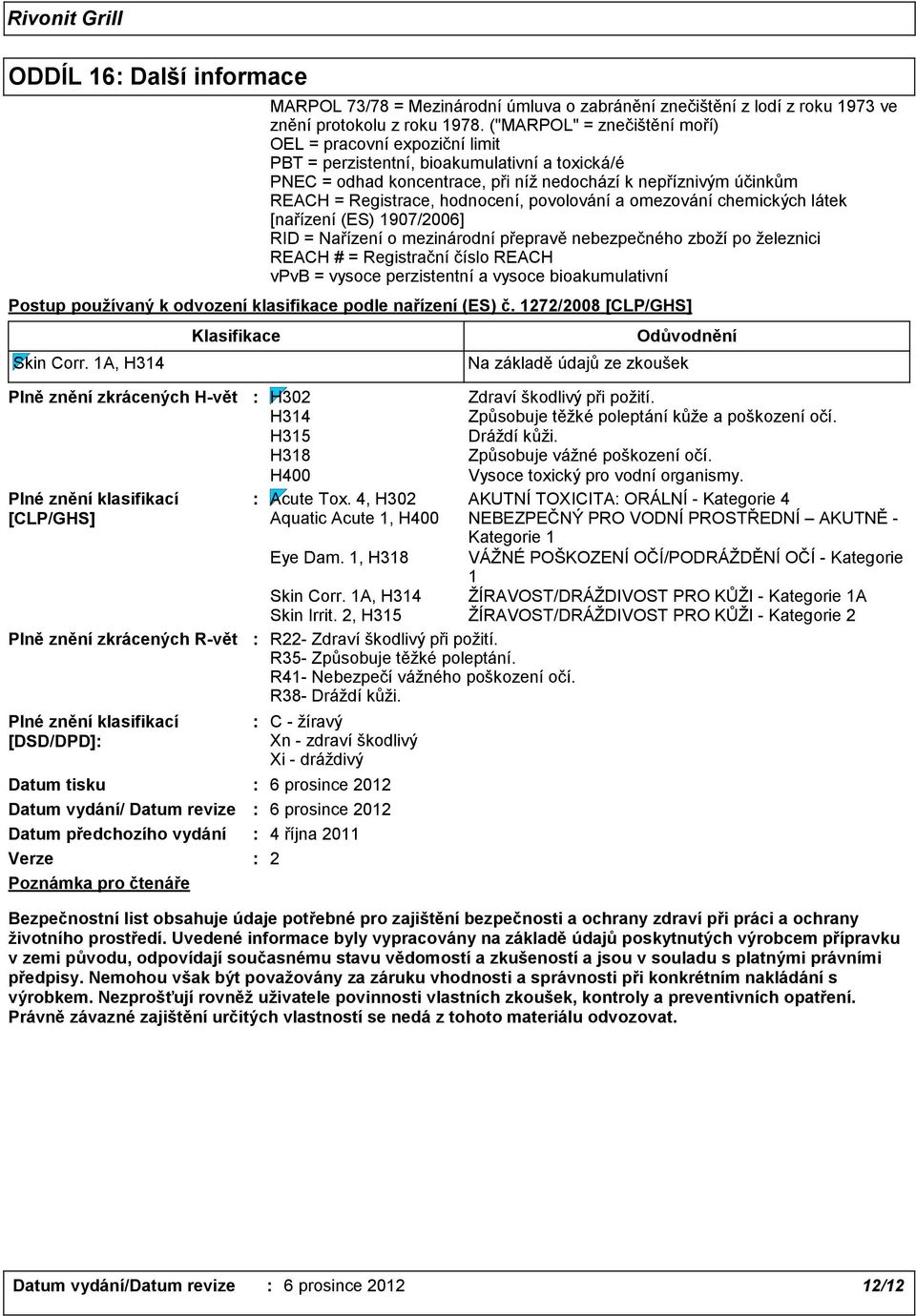 ("MARPOL" = znečištění moří) OEL = pracovní expoziční limit PBT = perzistentní, bioakumulativní a toxická/é PNEC = odhad koncentrace, při níž nedochází k nepříznivým účinkům REACH = Registrace,