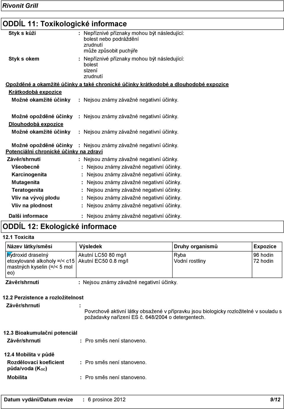 okamžité účinky Možné opožděné účinky Potenciální chronické účinky na zdraví Všeobecně Karcinogenita Mutagenita Teratogenita Vliv na vývoj plodu Vliv na plodnost Další informace ODDÍL 12 Ekologické