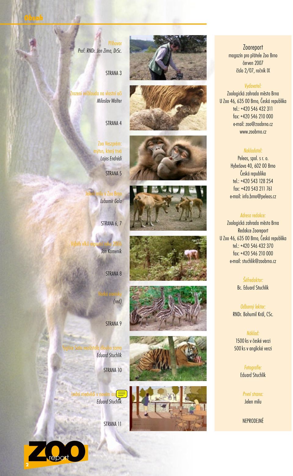 Jan Kameník STRANA 8 Horké novinky (red) Zooreport magazín pro přátele Zoo Brno červen 2007 číslo 2/07, ročník IX Vydavatel: Zoologická zahrada města Brna U Zoo 46, 635 00 Brno, Česká republika tel.