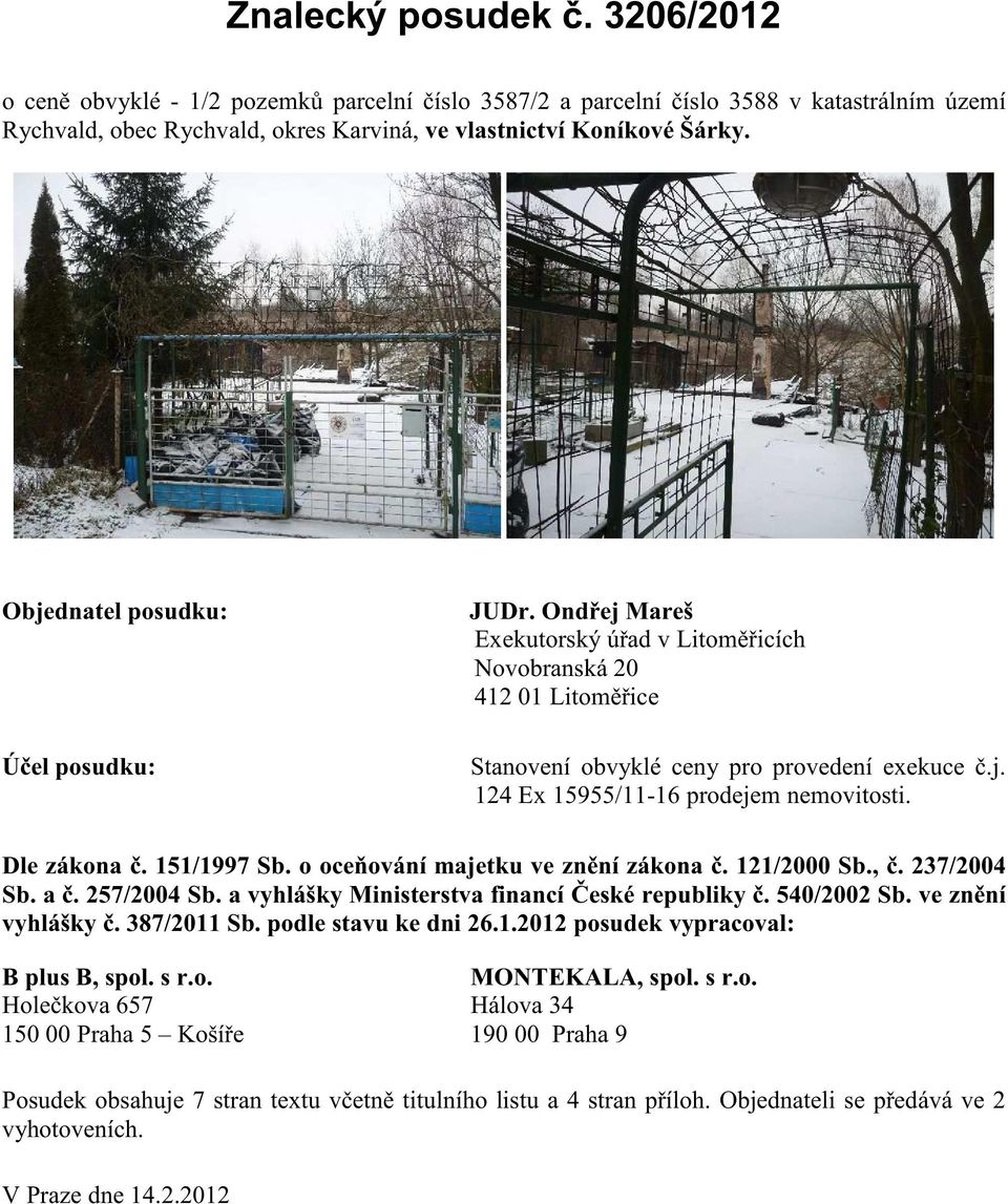 Dle zákona. 151/1997 Sb. o oce ování majetku ve zn ní zákona. 121/2000 Sb.,. 237/2004 Sb. a. 257/2004 Sb. a vyhlášky Ministerstva financí eské republiky. 540/2002 Sb. ve zn ní vyhlášky. 387/2011 Sb.