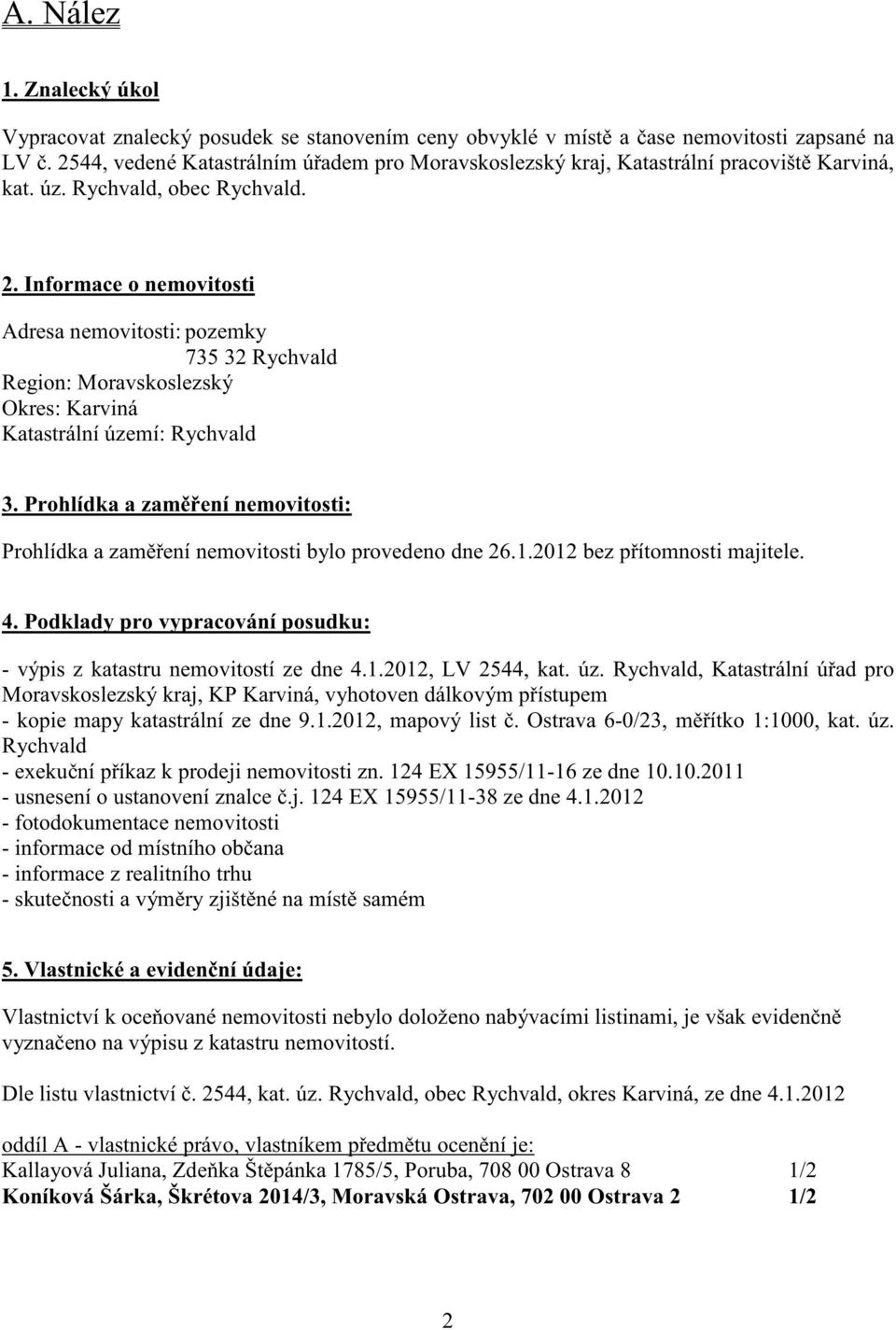Informace o nemovitosti Adresa nemovitosti: pozemky 735 32 Rychvald Region: Moravskoslezský Okres: Karviná Katastrální území: Rychvald 3.