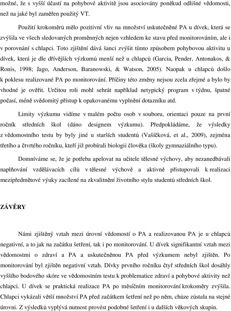 Toto zjištění dává šanci zvýšit tímto způsobem pohybovou aktivitu u dívek, která je dle dřívějších výzkumů menší než u chlapců (Garcia, Pender, Antonakos, & Ronis, 1998; Jago, Anderson, Baranowski, &