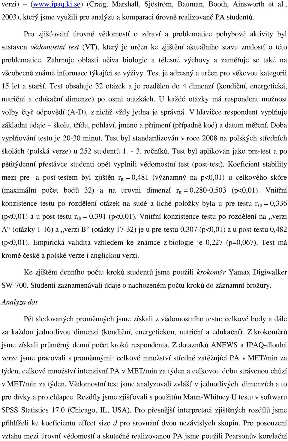 Zahrnuje oblasti učiva biologie a tělesné výchovy a zaměřuje se také na všeobecně známé informace týkající se výživy. Test je adresný a určen pro věkovou kategorii 15 let a starší.