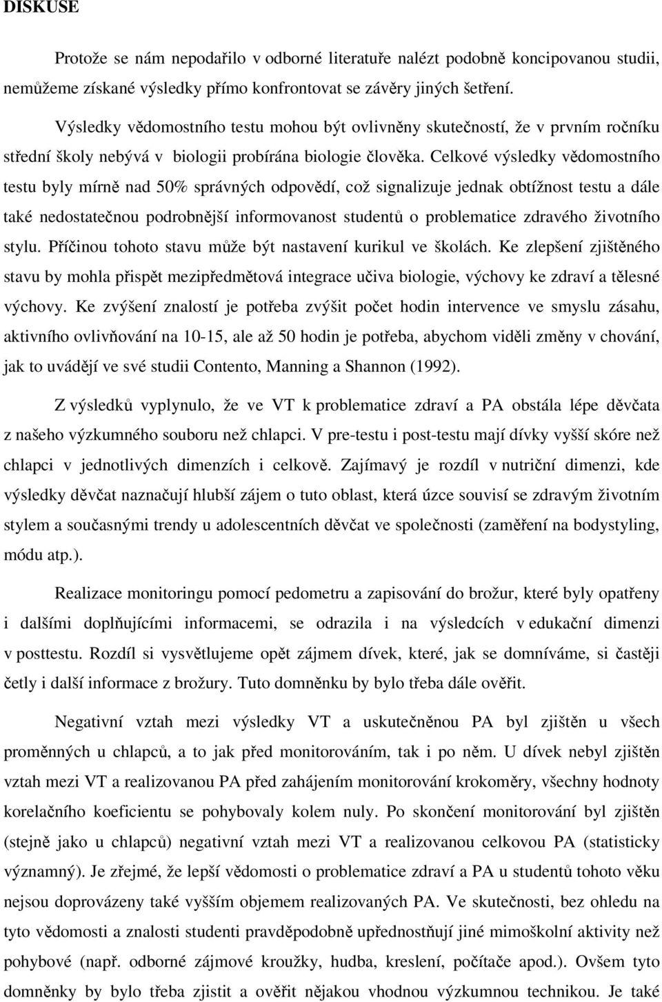 Celkové výsledky vědomostního testu byly mírně nad 50% správných odpovědí, což signalizuje jednak obtížnost testu a dále také nedostatečnou podrobnější informovanost studentů o problematice zdravého