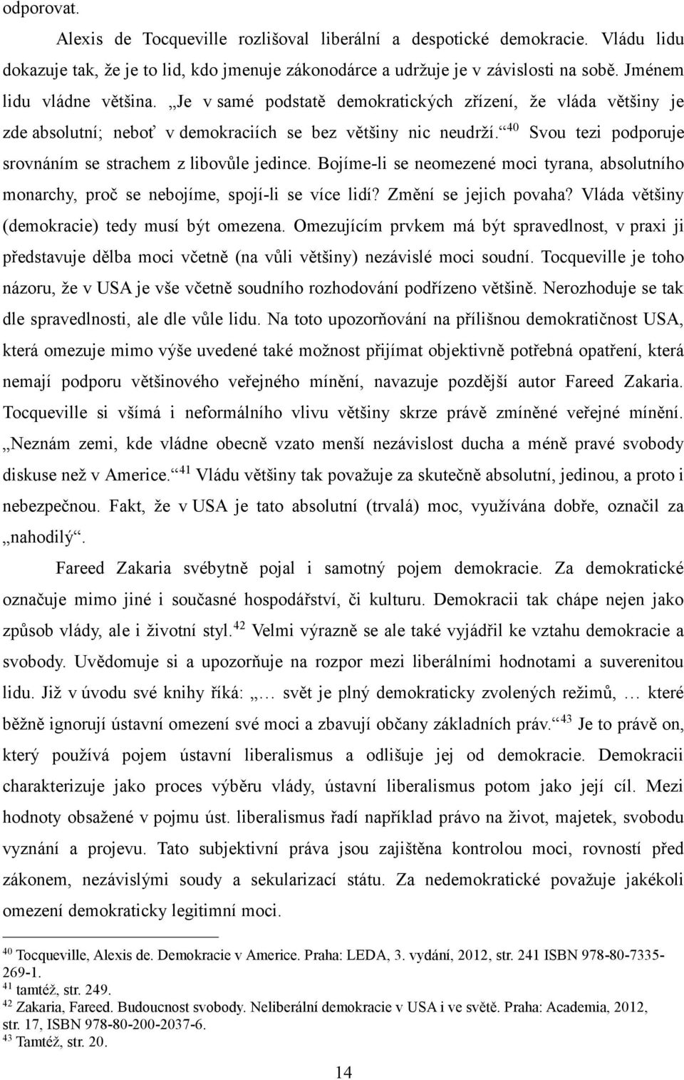 40 Svou tezi podporuje srovnáním se strachem z libovůle jedince. Bojíme-li se neomezené moci tyrana, absolutního monarchy, proč se nebojíme, spojí-li se více lidí? Změní se jejich povaha?