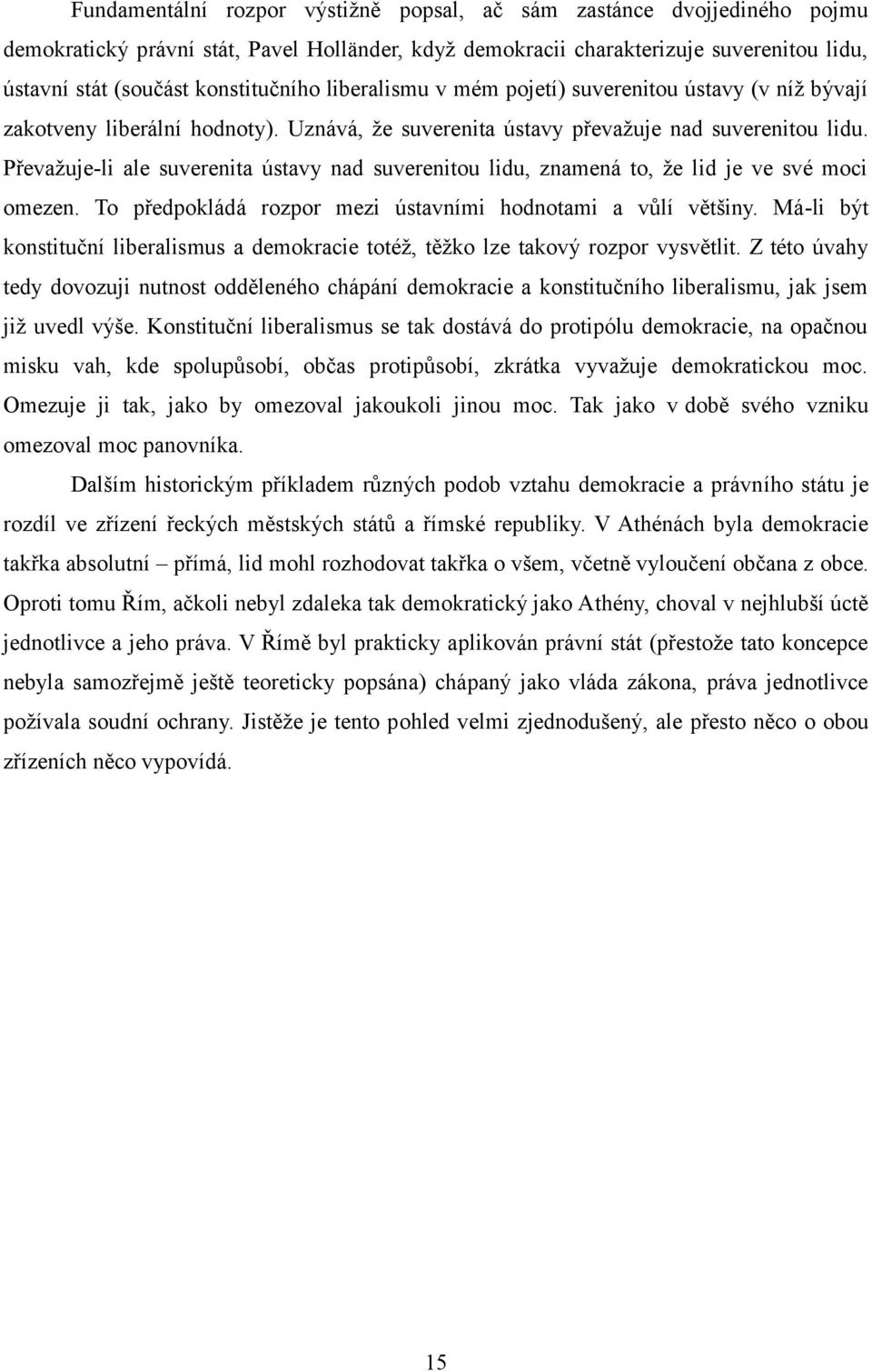 Převažuje-li ale suverenita ústavy nad suverenitou lidu, znamená to, že lid je ve své moci omezen. To předpokládá rozpor mezi ústavními hodnotami a vůlí většiny.