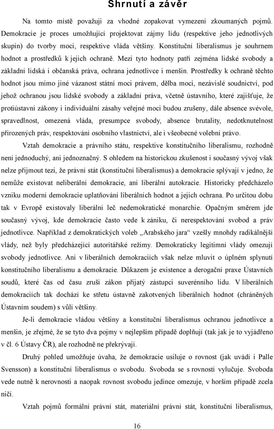 Konstituční liberalismus je souhrnem hodnot a prostředků k jejich ochraně. Mezi tyto hodnoty patří zejména lidské svobody a základní lidská i občanská práva, ochrana jednotlivce i menšin.