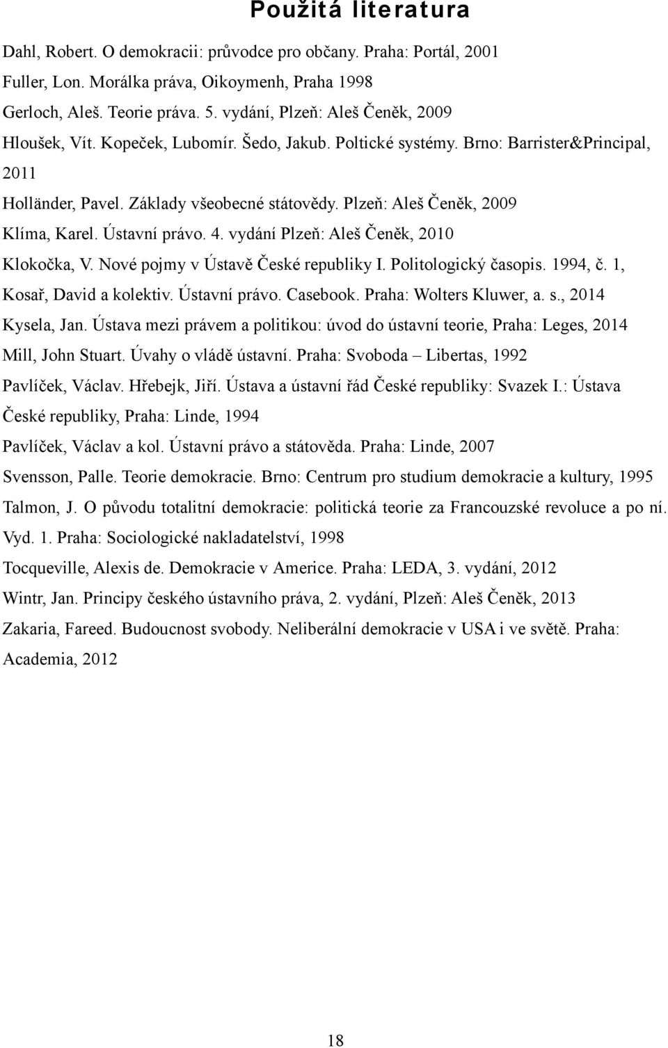 Plzeň: Aleš Čeněk, 2009 Klíma, Karel. Ústavní právo. 4. vydání Plzeň: Aleš Čeněk, 2010 Klokočka, V. Nové pojmy v Ústavě České republiky I. Politologický časopis. 1994, č. 1, Kosař, David a kolektiv.