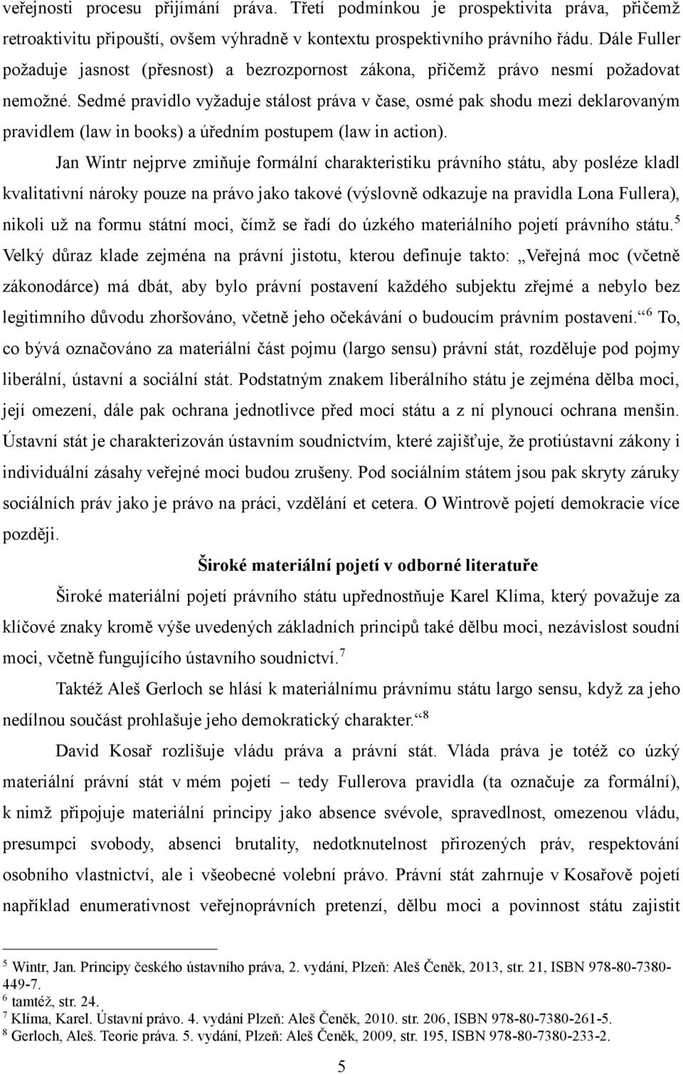 Sedmé pravidlo vyžaduje stálost práva v čase, osmé pak shodu mezi deklarovaným pravidlem (law in books) a úředním postupem (law in action).