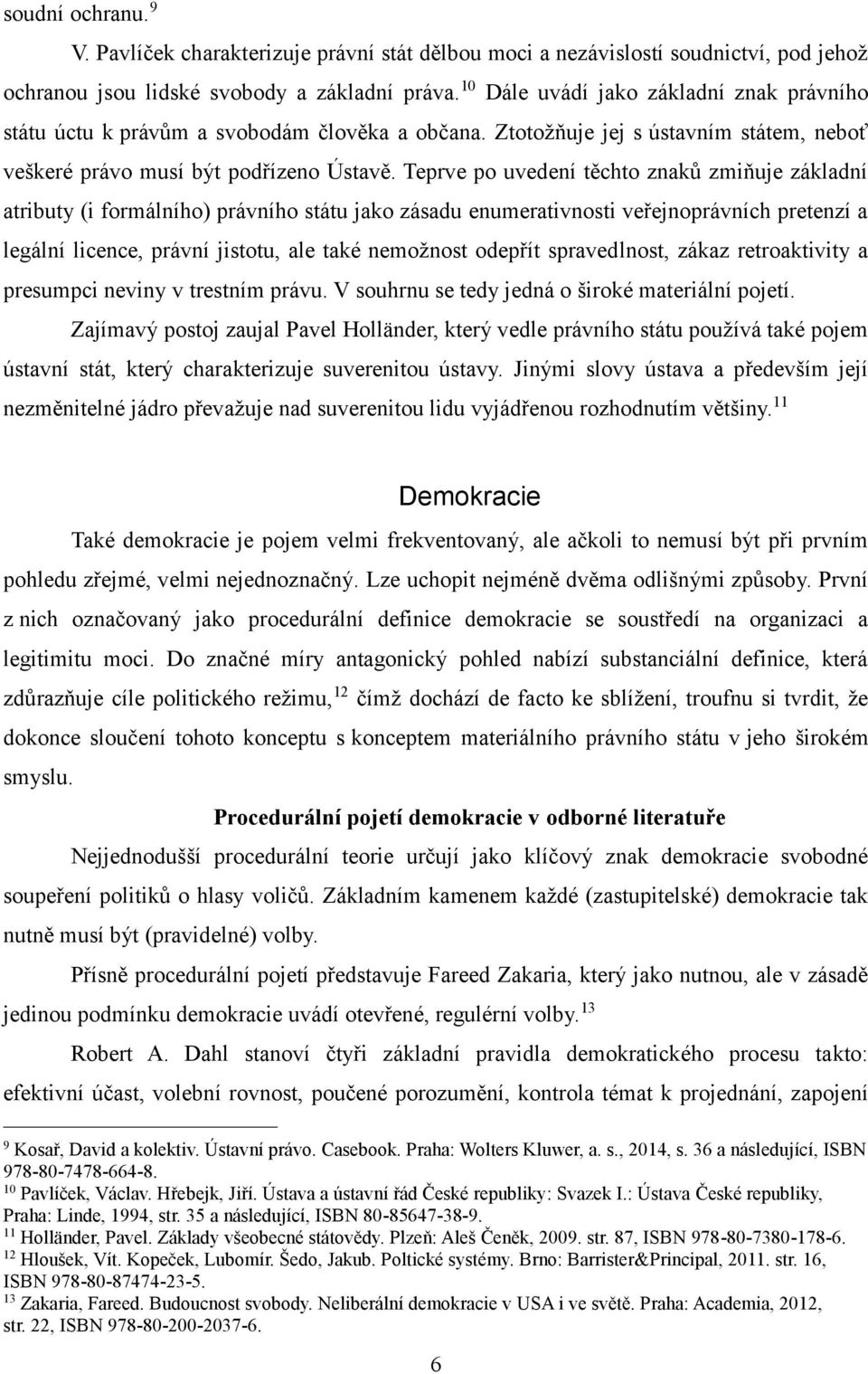 Teprve po uvedení těchto znaků zmiňuje základní atributy (i formálního) právního státu jako zásadu enumerativnosti veřejnoprávních pretenzí a legální licence, právní jistotu, ale také nemožnost