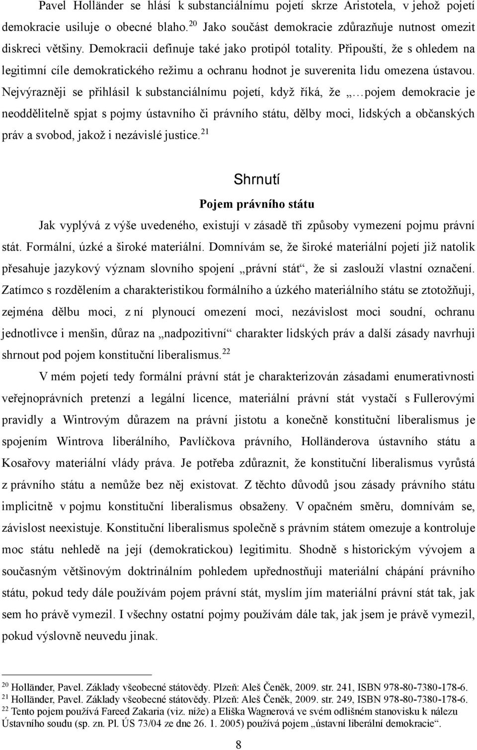 Nejvýrazněji se přihlásil k substanciálnímu pojetí, když říká, že pojem demokracie je neoddělitelně spjat s pojmy ústavního či právního státu, dělby moci, lidských a občanských práv a svobod, jakož i