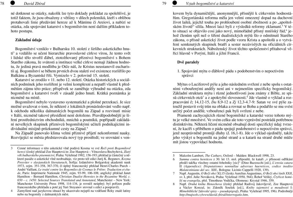 století z ir ího asketického hnutí 3 a vzdálilo se uãení hierarchie pravoslavné církve vírou, Ïe tento svût i lidské tûlo stvofiil ìábel, ztotoïàovan pfiíznivci bogomilství s Bohem Starého zákona, Ïe