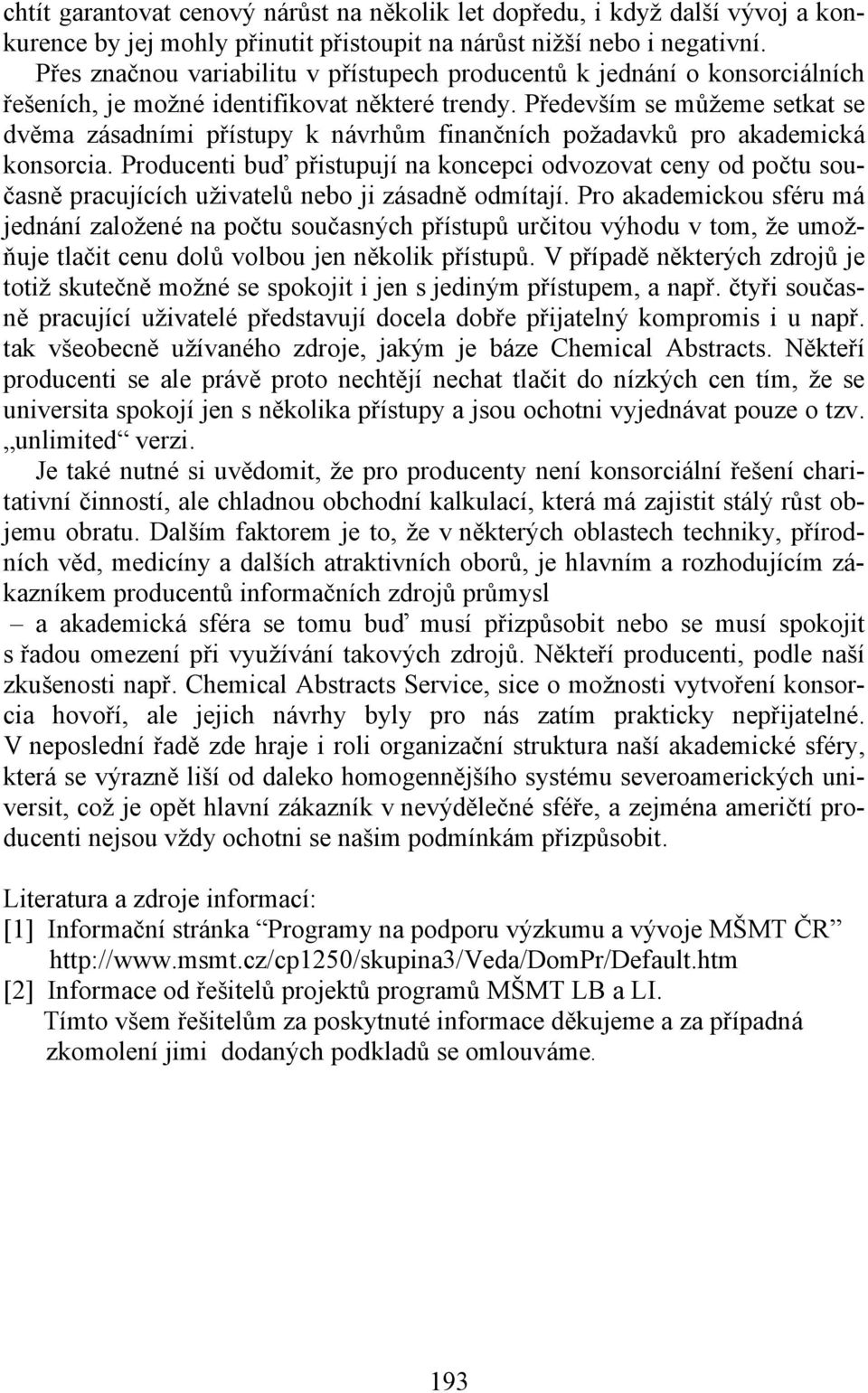 Především se můžeme setkat se dvěma zásadními přístupy k návrhům finančních požadavků pro akademická konsorcia.