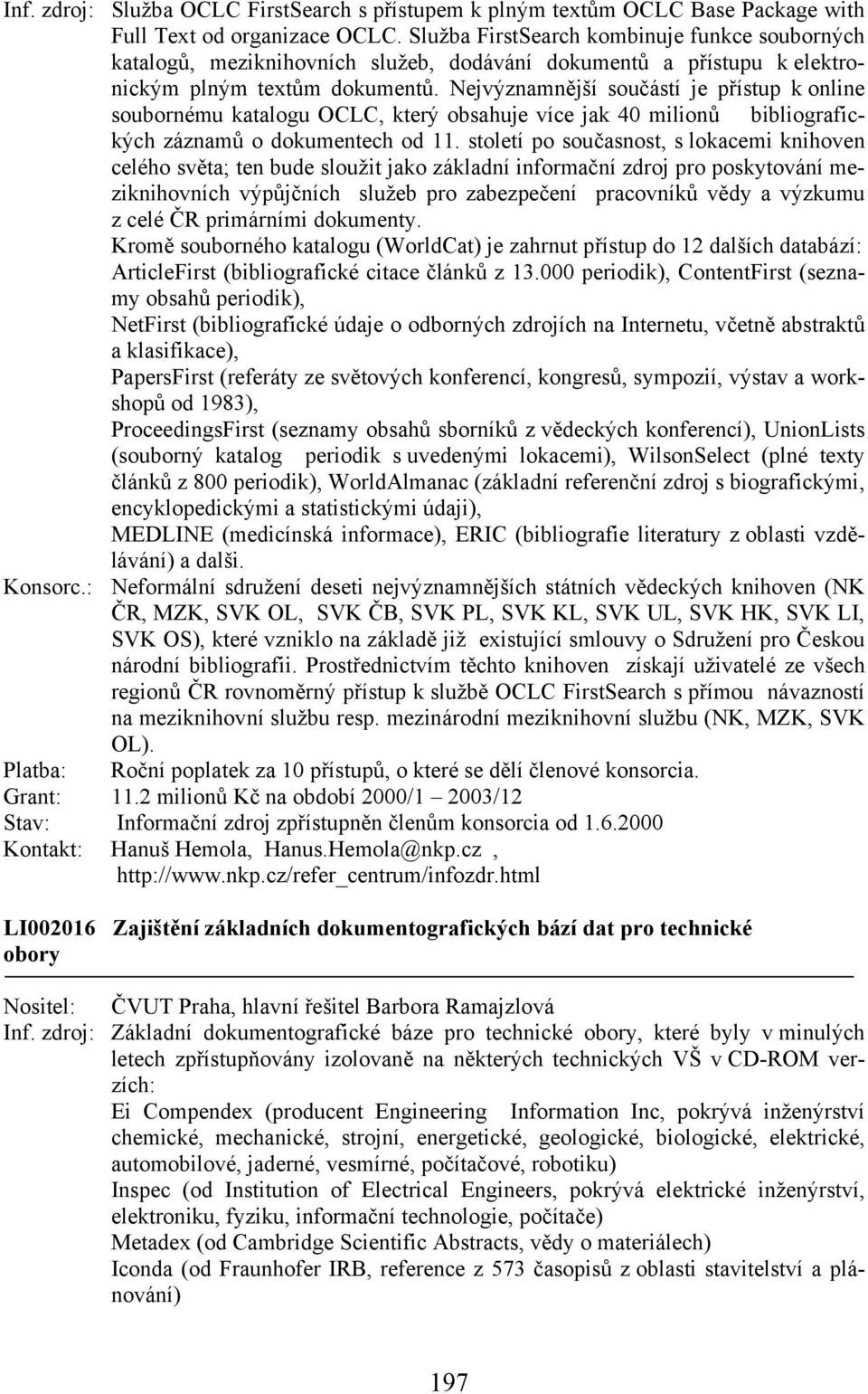 Nejvýznamnější součástí je přístup k online soubornému katalogu OCLC, který obsahuje více jak 40 milionů bibliografických záznamů o dokumentech od 11.