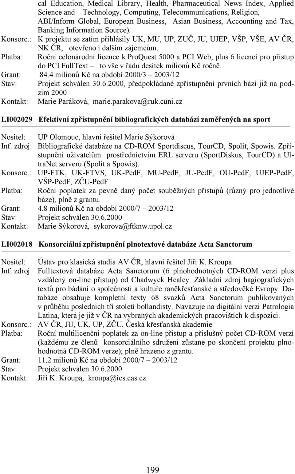 Platba: Roční celonárodní licence k ProQuest 5000 a PCI Web, plus 6 licencí pro přístup do PCI FullText to vše v řádu desítek milionů Kč ročně. Grant: 84.