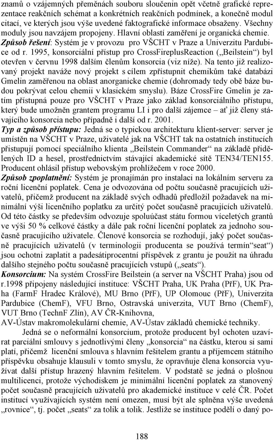 1995, konsorciální přístup pro CrossFireplusReaction ( Beilstein ) byl otevřen v červnu 1998 dalším členům konsorcia (viz níže).