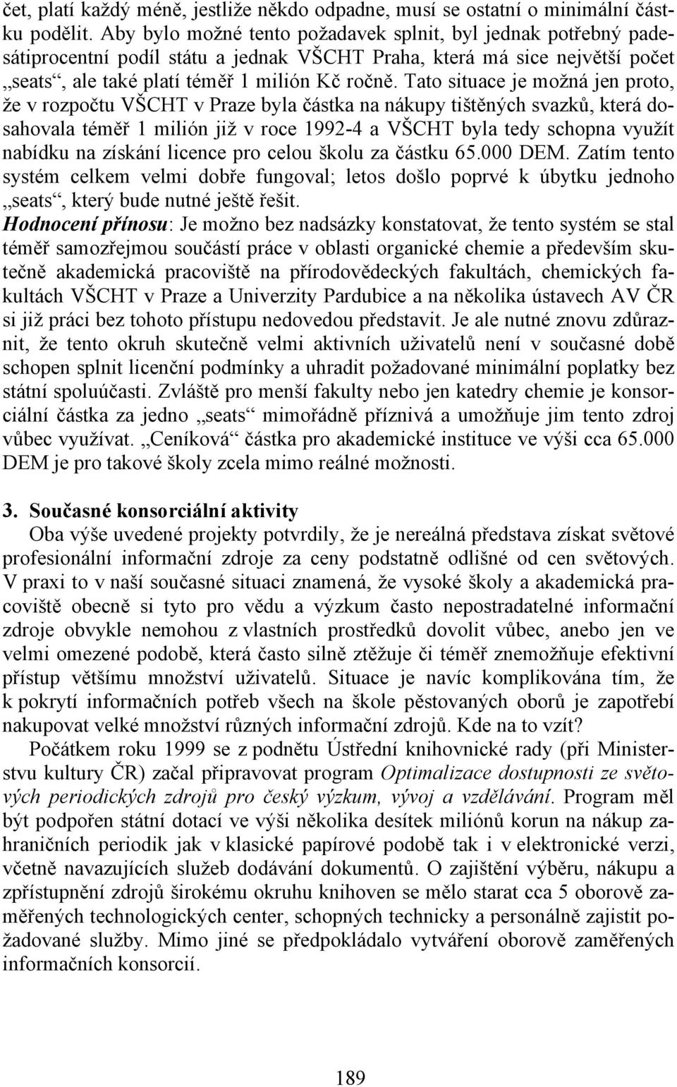 Tato situace je možná jen proto, že v rozpočtu VŠCHT v Praze byla částka na nákupy tištěných svazků, která dosahovala téměř 1 milión již v roce 1992-4 a VŠCHT byla tedy schopna využít nabídku na